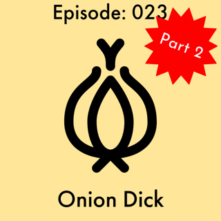 Episode: 23 - Onion Dick Part 2