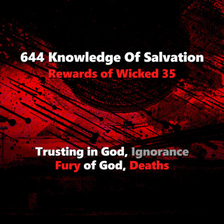 644 Knowledge Of Salvation - Rewards of Wicked 35 - Trusting in God, Ignorance, Fury of God, Deaths