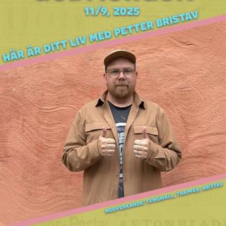 11/9, 2025 - Här är ditt liv med Petter Bristav