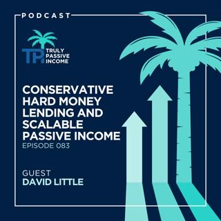 Conservative Hard Money Lending and Scalable Passive Income with David Little