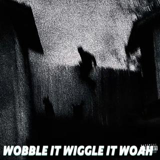 WOBBLE IT WIGGLE IT WOAH (WOBBLY, WIGGLY)