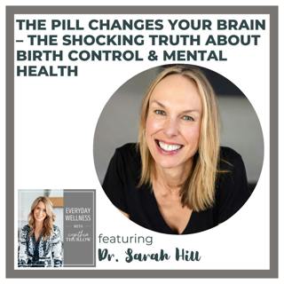 Ep. 504 The Pill Changes Your Brain – The Shocking Truth About Birth Control & Mental Health with Dr. Sarah Hill 