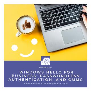 Episode 224 – Windows Hello for Business, Passwordless Authentication, and CMMC
