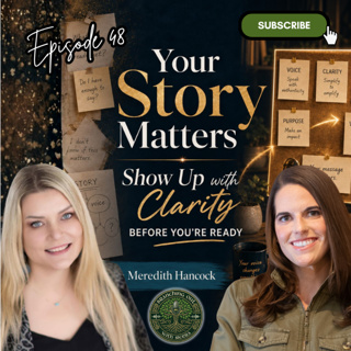 Episode 48: “Your Story Matters: Show Up with Clarity Before You’re Ready” with Meredith Hancock