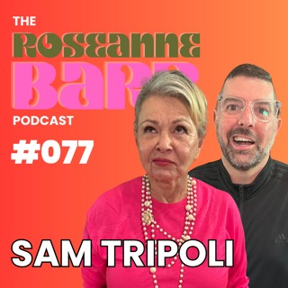 Tinfoil Hats with Sam Tripoli | The Roseanne Barr Podcast #077