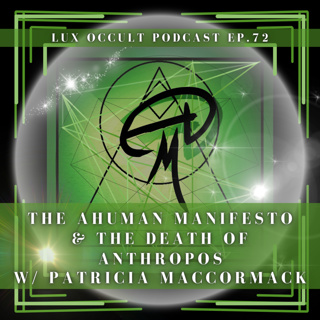 72. The Ahuman Manifesto & the Death of anthropos w/ Patricia MacCormack