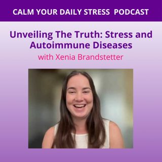 Unveiling The Truth: Stress and Autoimmune Diseases with Xenia Brandstetter