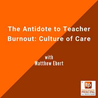 The Antidote to Teacher Burnout: Culture of Care with Matthew Ebert Transformative Principal 585