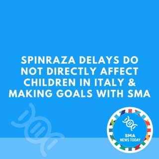 Spinraza Delays Do Not Directly Affect Children in Italy & Making Goals with SMA