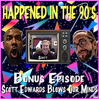 Bonus Episode: Scott Edwards Blows Our Minds | Happened In The 90's