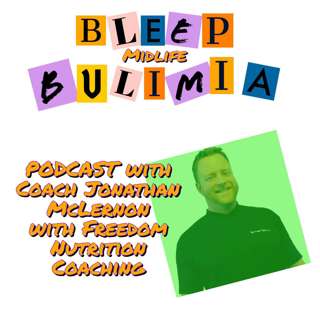 Bleep Bulimia Episode 48 with Coach Jonathan McLernon with Freedom Nutrition Coaching on Building A Healthy Relationship With Yourself and Food