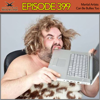 Episode 399 - Martial Artists Can Be Bullies Too