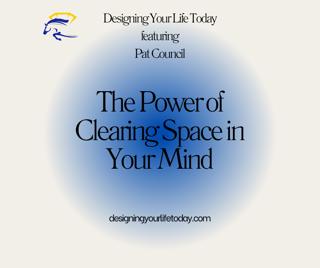 The Power of Clearing Space in Your Mind