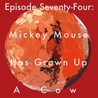 74: Mickey Mouse Has Grown Up A Cow