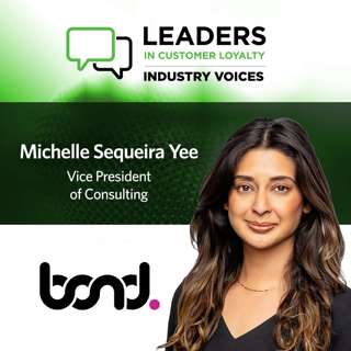 #456: Leaders in Customer Loyalty: Industry Voices, Featuring Michelle Sequeira Yee, Vice President of Consulting, Bond Brand Loyalty