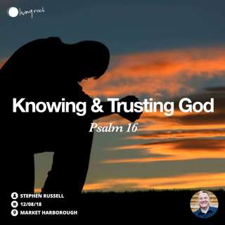 Knowing & Trusting God | Stephen Russell | 12/08/18 | Market Harborough