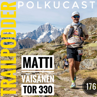 Trailpodder polkucast 176 - Matti Väisänen: TOR 330