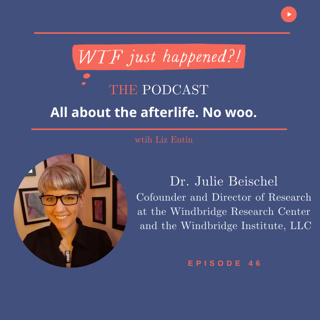 Blinded, Peer Reviewed Scientific Studies on Psychic Mediums with Dr. Julie Beischel, Cofounder and Director of Research at the Windbridge Research Center and the Windbridge Institute, LLC. Episode 46