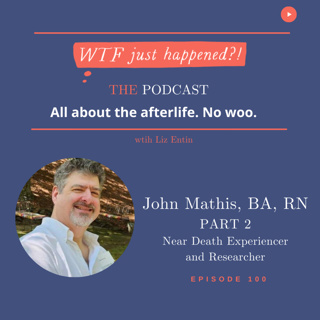 Verified Near Death Experiences with Researcher John Mathis, BA, RN, (Part 2) Episode 100