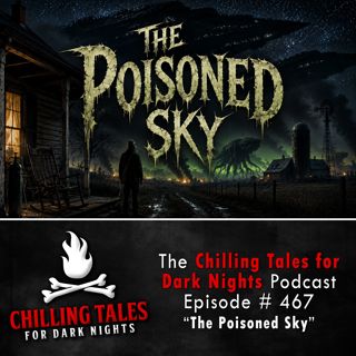 467: Episode 467 - "The Poisoned Sky" - Chilling Tales for Dark Nights