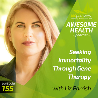 155: Seeking Immortality Through Gene Therapy - with Liz Parrish
