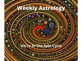 Weekly Astrology - We're In The Spin Cycle!