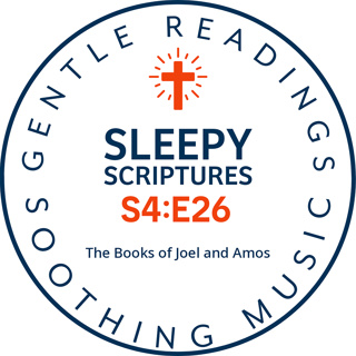 S4:E26 Joel & Amos — “I Will Pour Out My Spirit” and “Righteousness Like a River” (KJV Bedtime Reading)