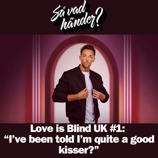 En grej till; Love is Blind UK #1 – “I’ve been told I’m quite a good kisser?”