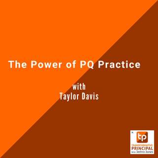 The Power of PQ Practice with Taylor Davis Transformative Principal 576