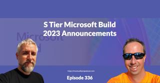 Episode 336 – S Tier Microsoft Build 2023 Announcements