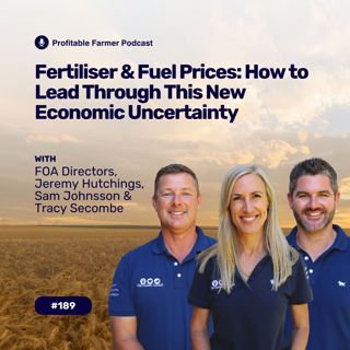 # 189 - Fertiliser & Fuel Prices: How to Lead Through This New Economic Uncertainty with Tracy Secombe & Sam Johnsson