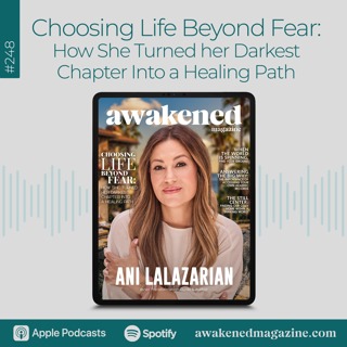 Choosing Life Beyond Fear: How She Turned her Darkest Chapter Into a Healing Path - Ani Lalazarian