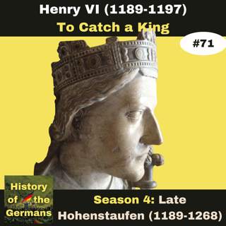 Ep. 71: Henry VI (1189-1197) - Conquest of Sicily - To Catch a King