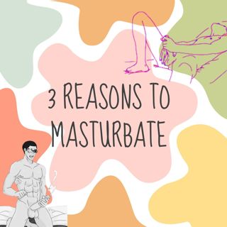 3 Reasons To Masterbate