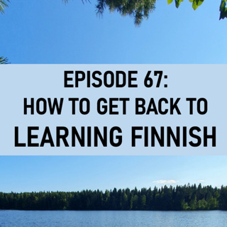 Jakso 67: Miten palata opiskelemaan suomea? — How to get back to learning Finnish