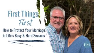 Ep. 134: First Things First, How to protect your marriage in life's hard and busy seasons