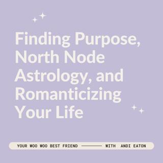 Finding Purpose, North Node Astrology, and Romanticizing Your Life
