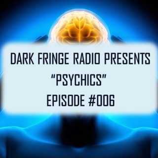 Dark Fringe Radio Episode #006 Psychics