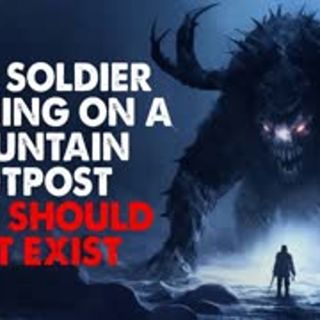 "I’m a soldier working on a Mountain Outpost, that by all accounts should not exist" Creepypasta