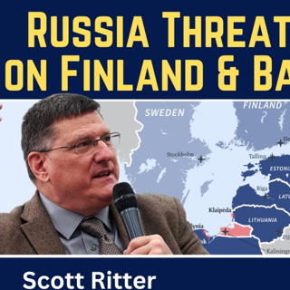 Scott Ritter: Russia Threatens Strike on Finland & Baltic States