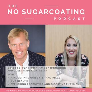 #257 with guest Wade Lightheart talking about Mindset and our External Image, Gut Health and Exploring Probiotics and Digestive Enzymes