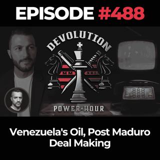Devolution Power Hour Ep. 488: Venezuela's Oil, Post Maduro Deal Making