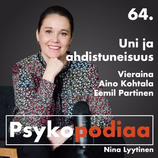 64. Uni ja ahdistuneisuus. Vieraina Aino Kohtala ja Eemil Partinen.