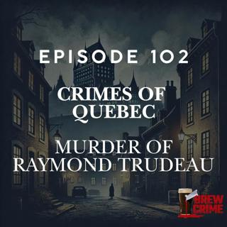 Episode 102- Murder of Raymond Trudeau - Crimes of Quebec
