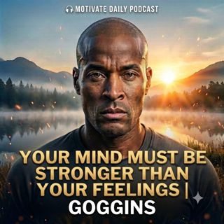 Your Mind Must Be Stronger Than Your Feelings | Goggins