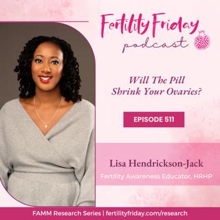 FFP 511 | Will Hormonal Contraceptives Shrink Your Ovaries? | FAMM Research Series | Lisa | Fertility Friday