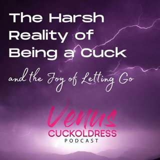 The harsh reality of being a cuck & the joy of letting go