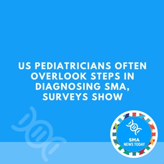 US Pediatricians Often Overlook Steps in Diagnosing SMA, Surveys Show