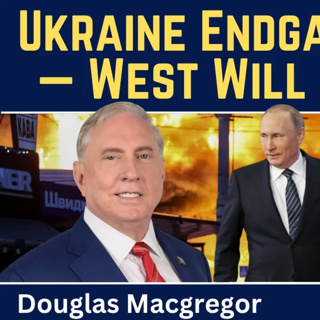 Douglas Macgregor: Ukraine Endgame Is Here — West Will Fragment