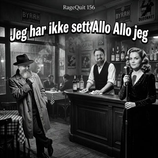 RageQuit E156 - Jeg har ikke sett Allo Allo jeg!